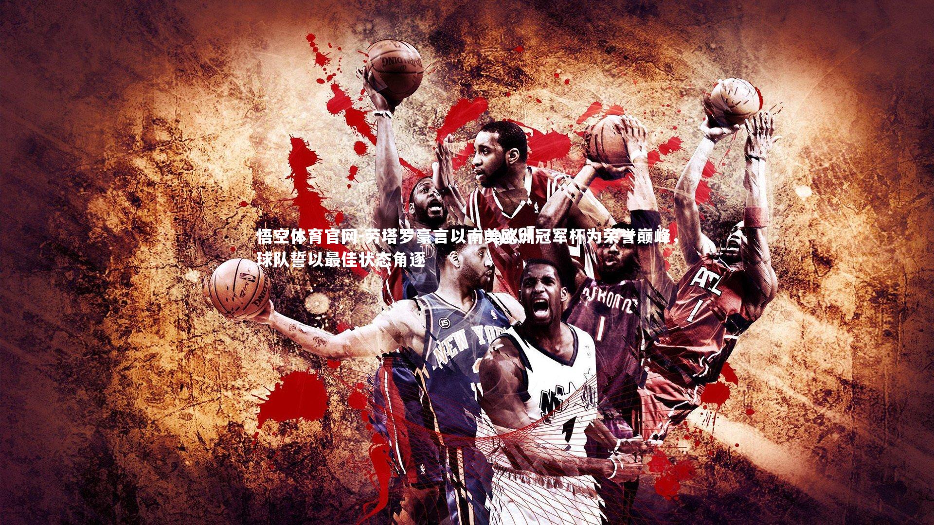 劳塔罗豪言以南美欧洲冠军杯为荣誉巅峰,球队誓以最佳状态角逐