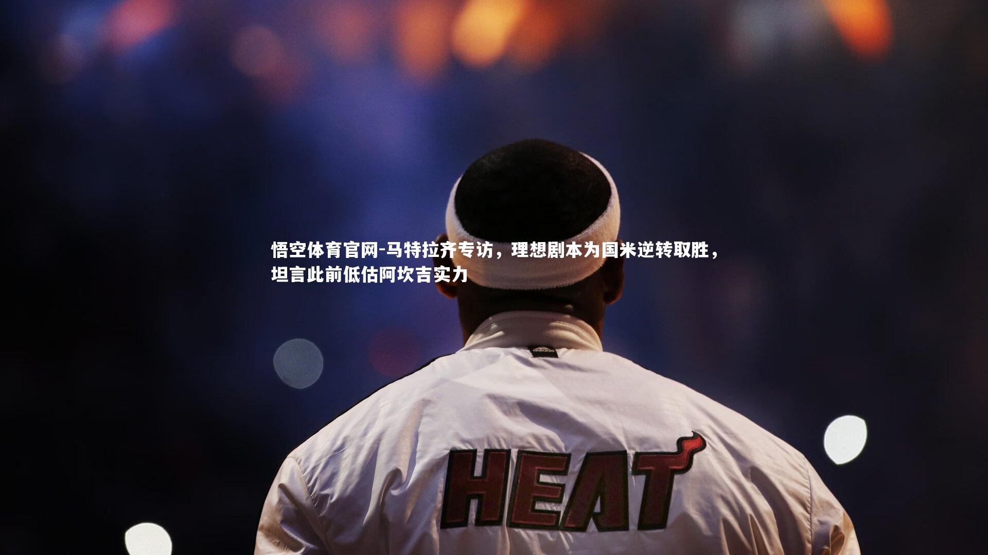 马特拉齐专访,理想剧本为国米逆转取胜,坦言此前低估阿坎吉实力